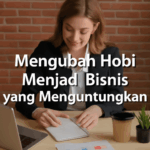 Mengubah Hobi Menjadi Bisnis yang Menguntungkan
