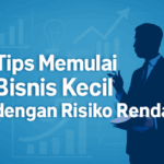 Tips Memulai Bisnis Kecil dengan Risiko Rendah